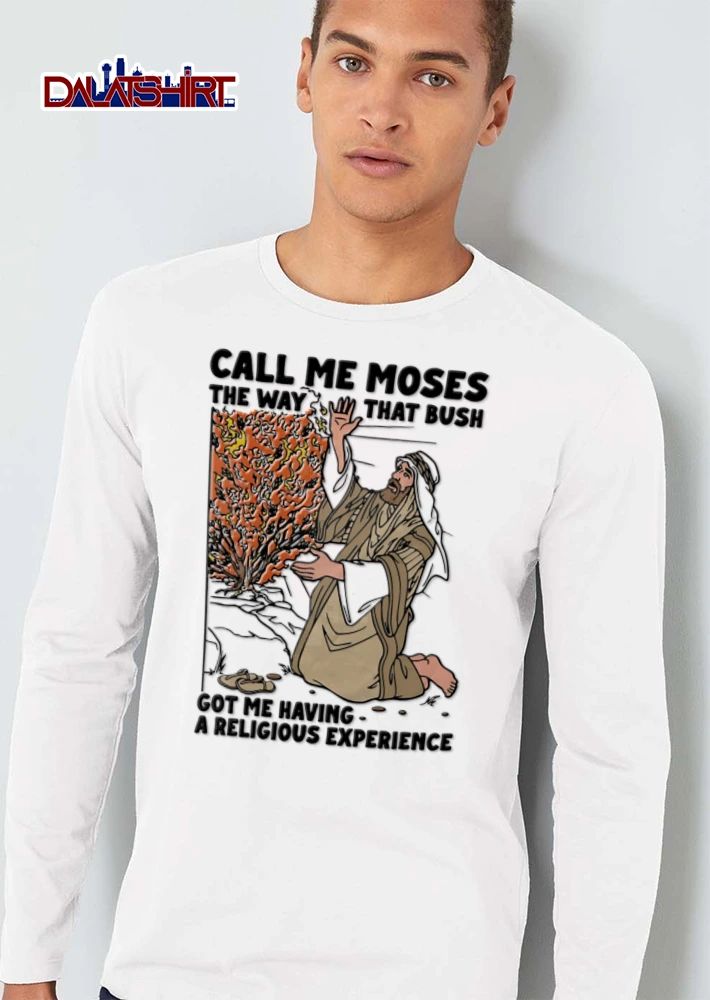 Moses Call Me The Way That Bush Got Me Having A Religious Experience shirt