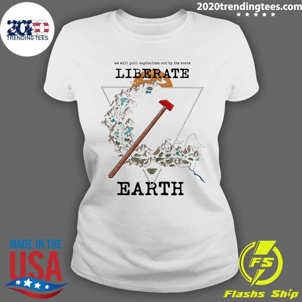 We Will Pull Capitalism Out by Its Roots Liberate Earth Shirt