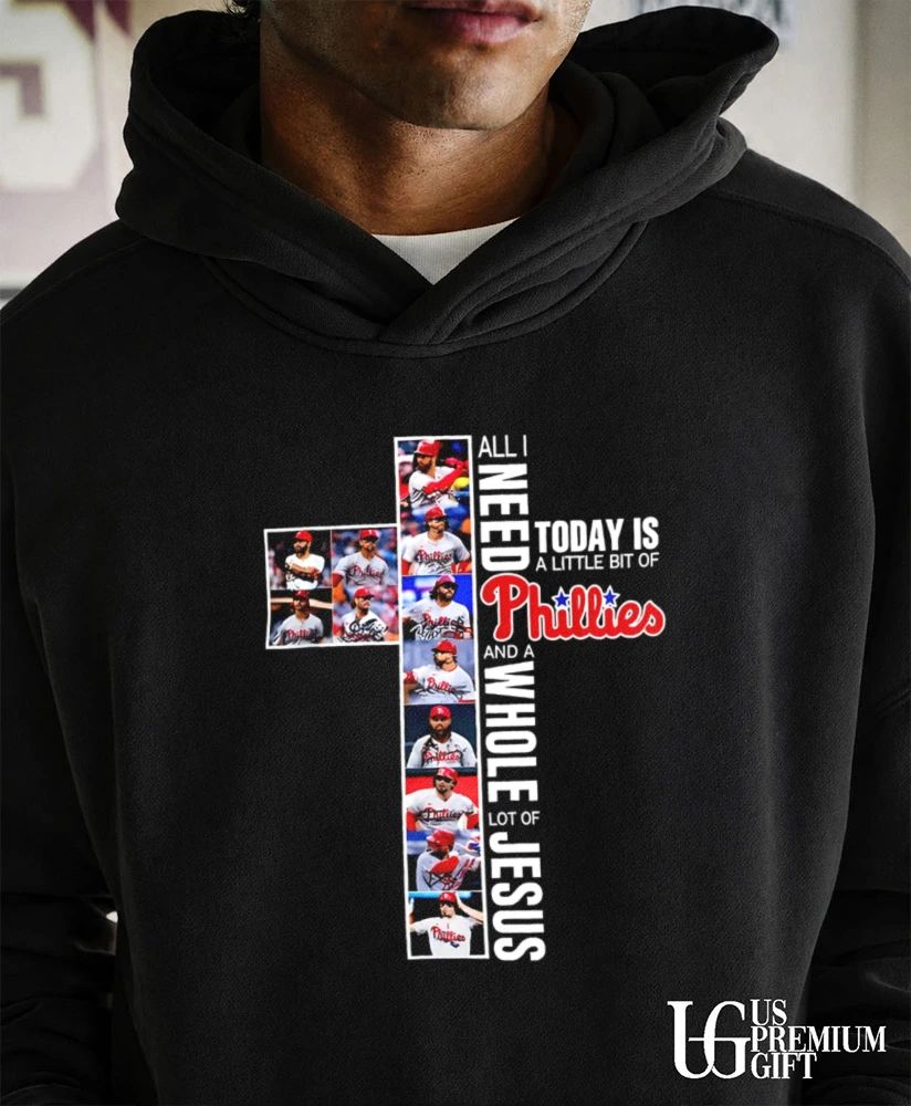 All I need Today is a little bit of Philadelphia Phillies and a whole lot of Jesus cross signature shirt