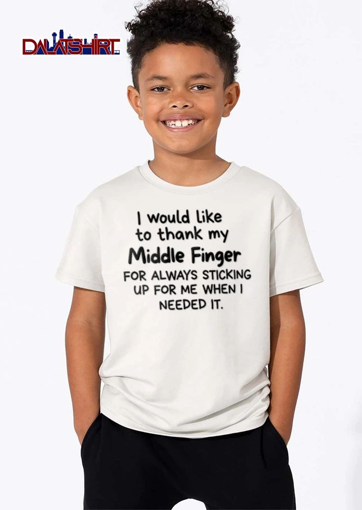 I Would Like To Thank My Middle Finger For Always Sticking Up For Me When I Needed It shirt