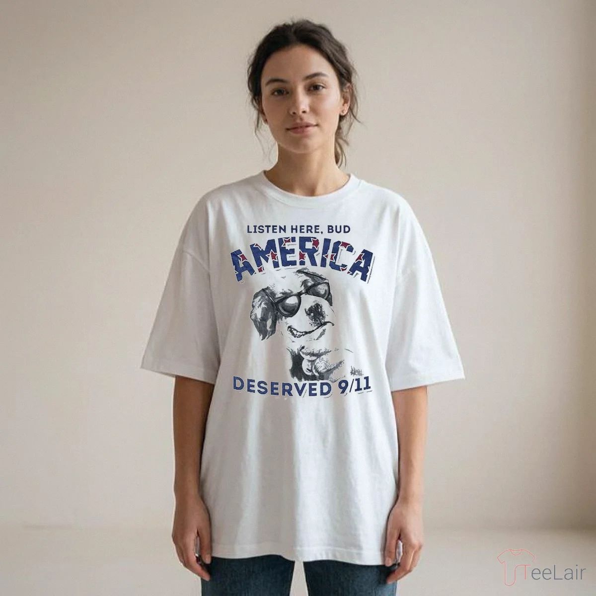 LISTEN HERE, BUD AMERICA DESERVED 9-11 Shirt