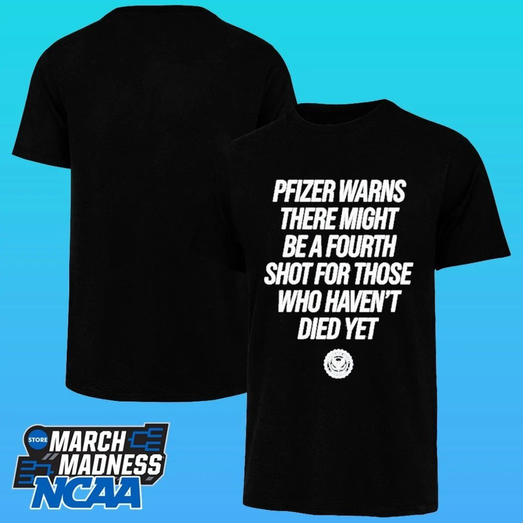 Pfizer Warns There Might Be A Fourth Shot For Those Who Haven’t Died Yet Shirt