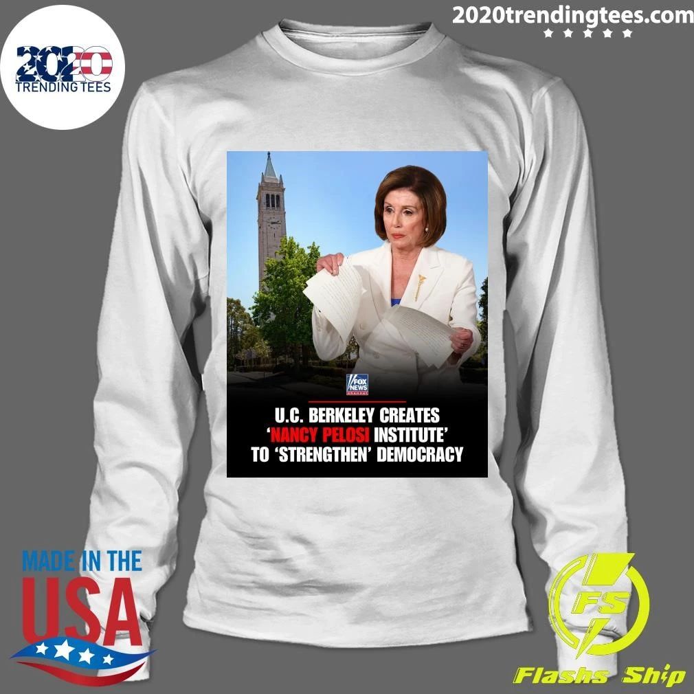 U.C. Berkeley Creates Nancy Pelosi Institute To Strengthen Democracy Shirt