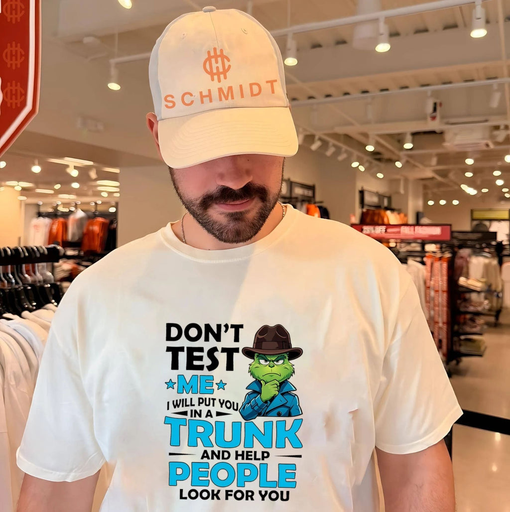 Grinch don’t test me I will put you in a trunk and help people look for you shirt