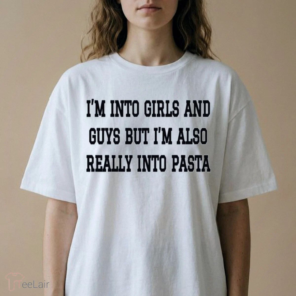 Im Into Girls And Guys But Im Also Really Into Pasta T-Shirt