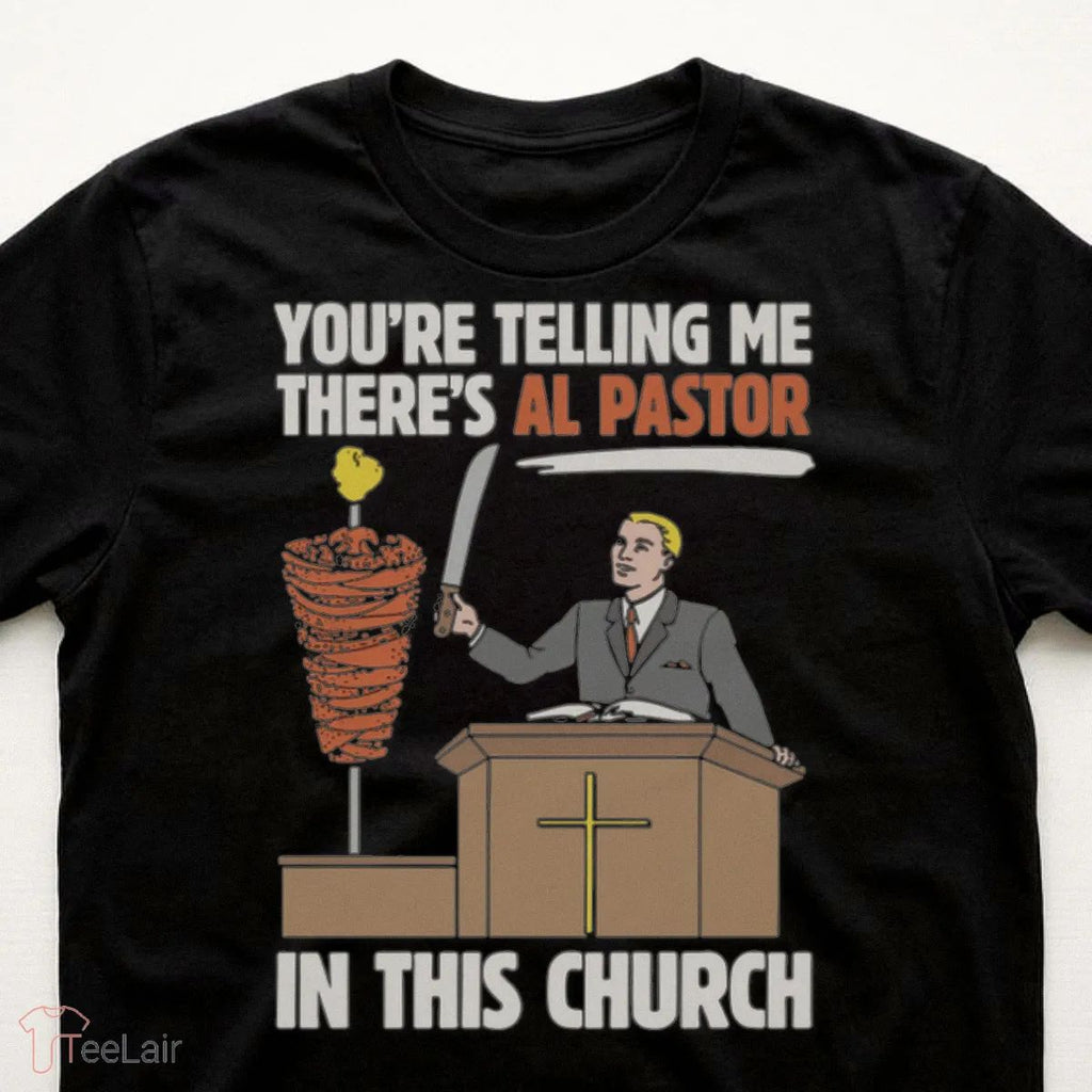 You’Re Telling Me There’S Al Pastor In This Church Shirt