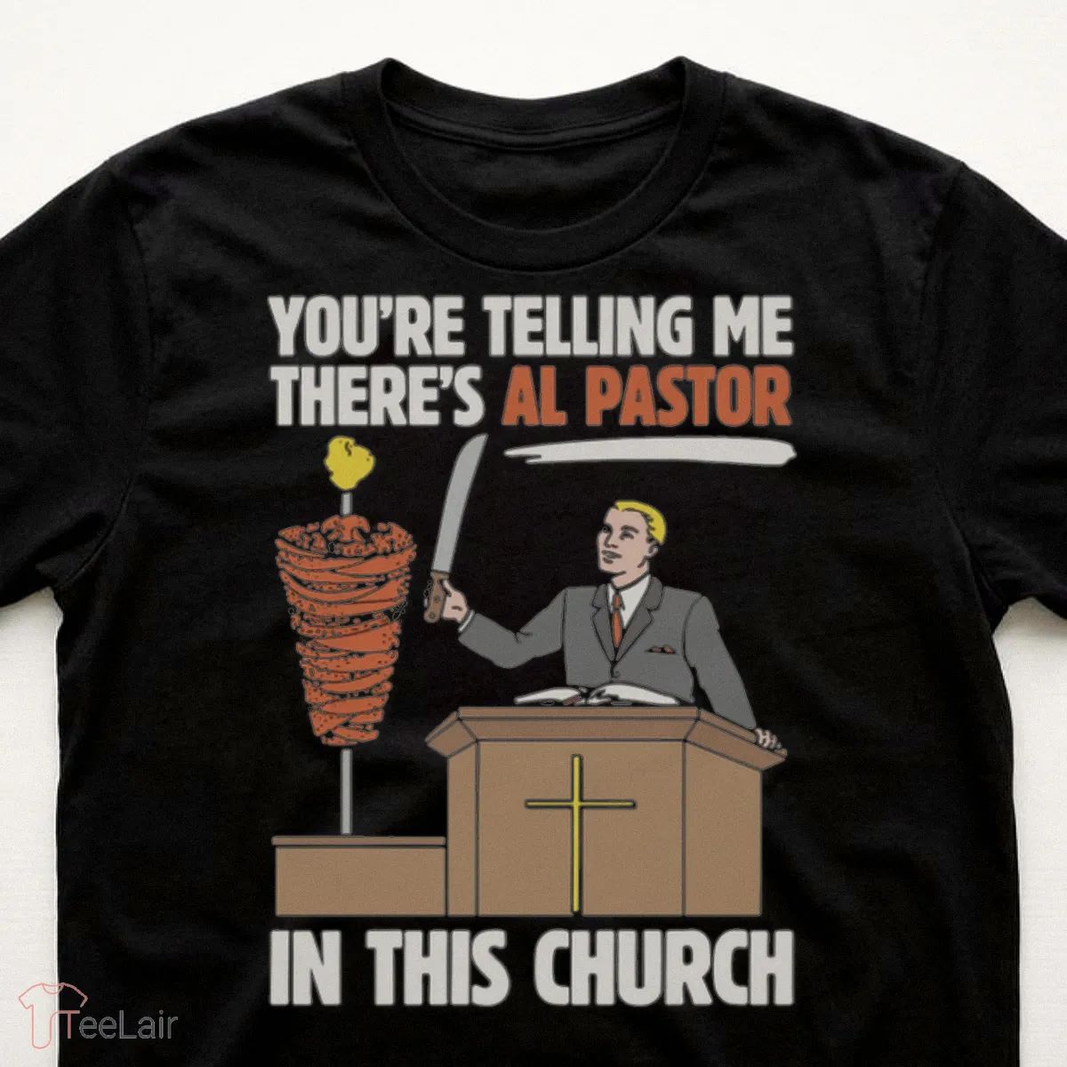 You’Re Telling Me There’S Al Pastor In This Church Shirt