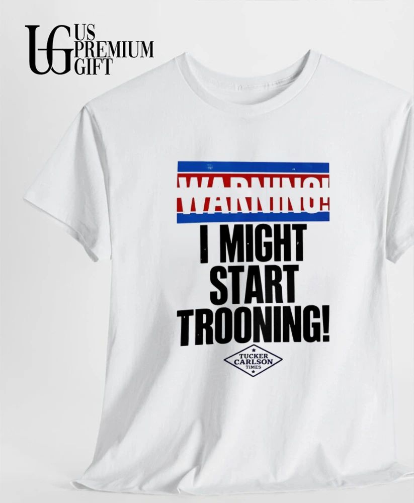 Warning I Might Start Trooning Tucker Carlson Times shirt