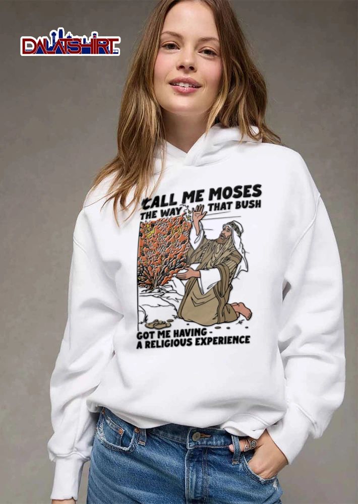 Moses Call Me The Way That Bush Got Me Having A Religious Experience shirt