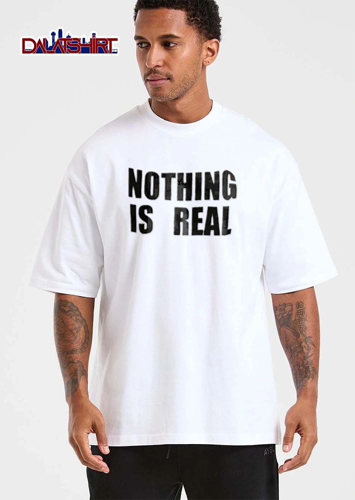 Nothing is real text shirt