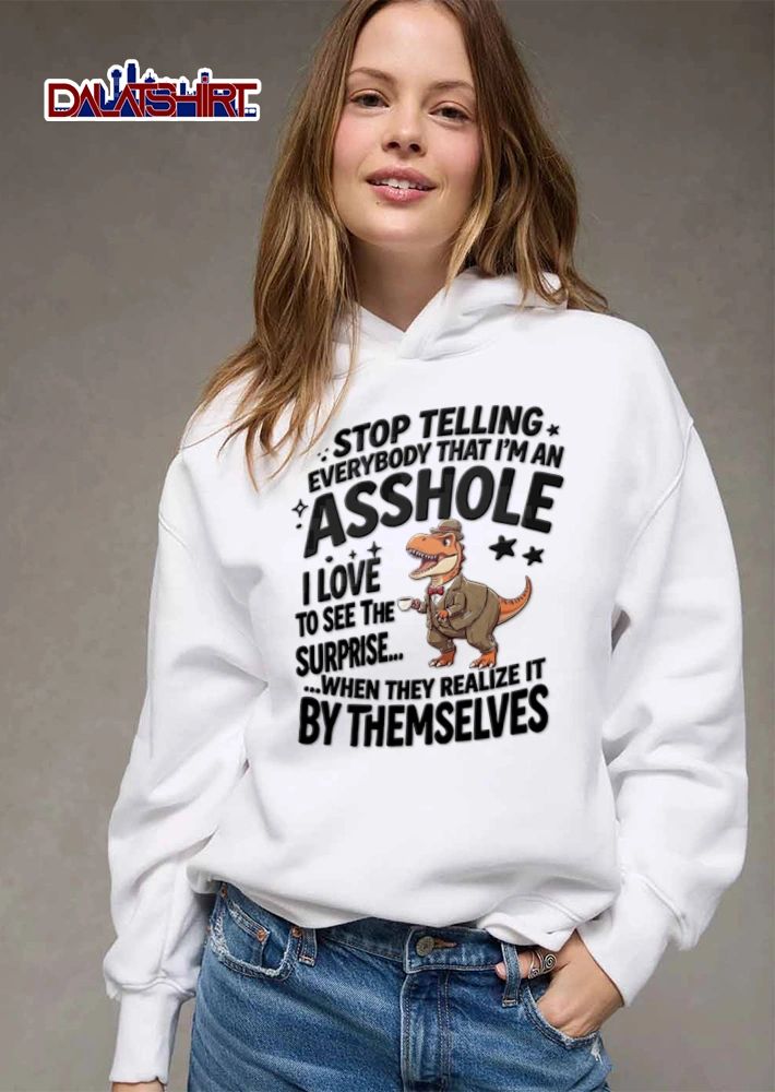 Stop Telling Everybody That I Am An Asshole I Love To See The Surprise When shirt