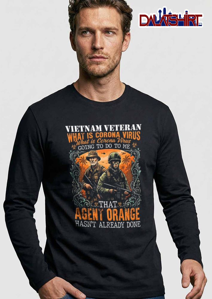 Vietnam Veteran What IS Corona Virus Going TO DO TO ME That Agent Orange Hasnt shirt