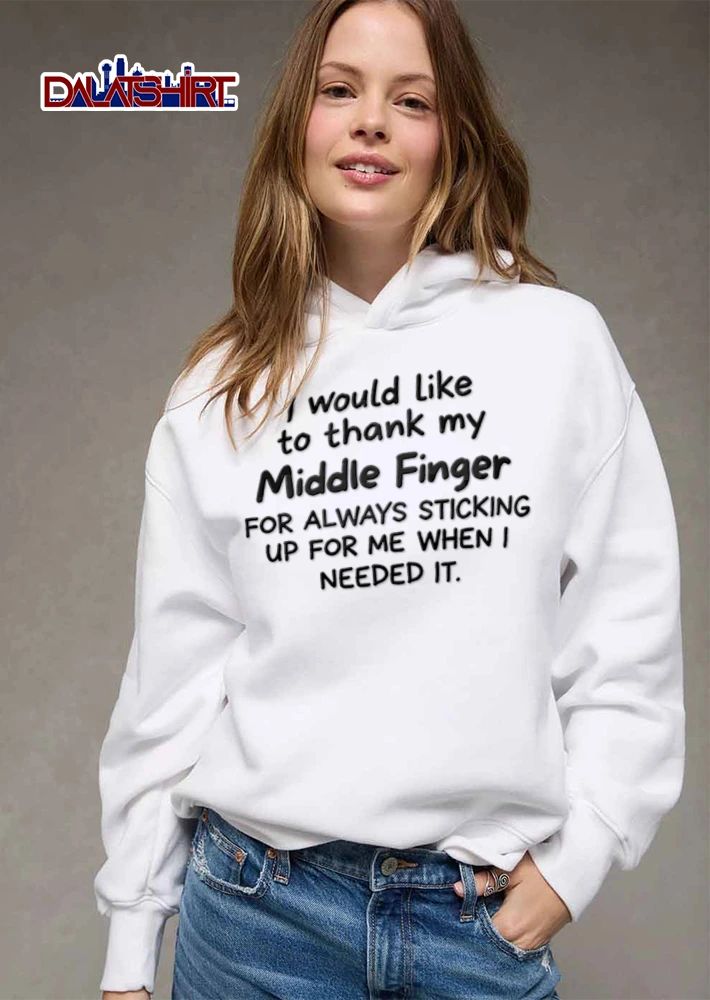 I Would Like To Thank My Middle Finger For Always Sticking Up For Me When I Needed It shirt