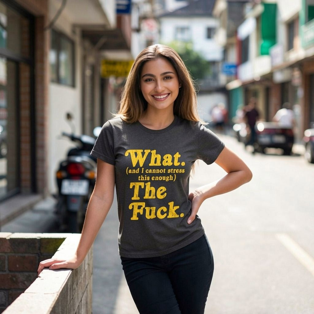 What And I Cannot Stress This Enough The Fuck Women's T Shirt