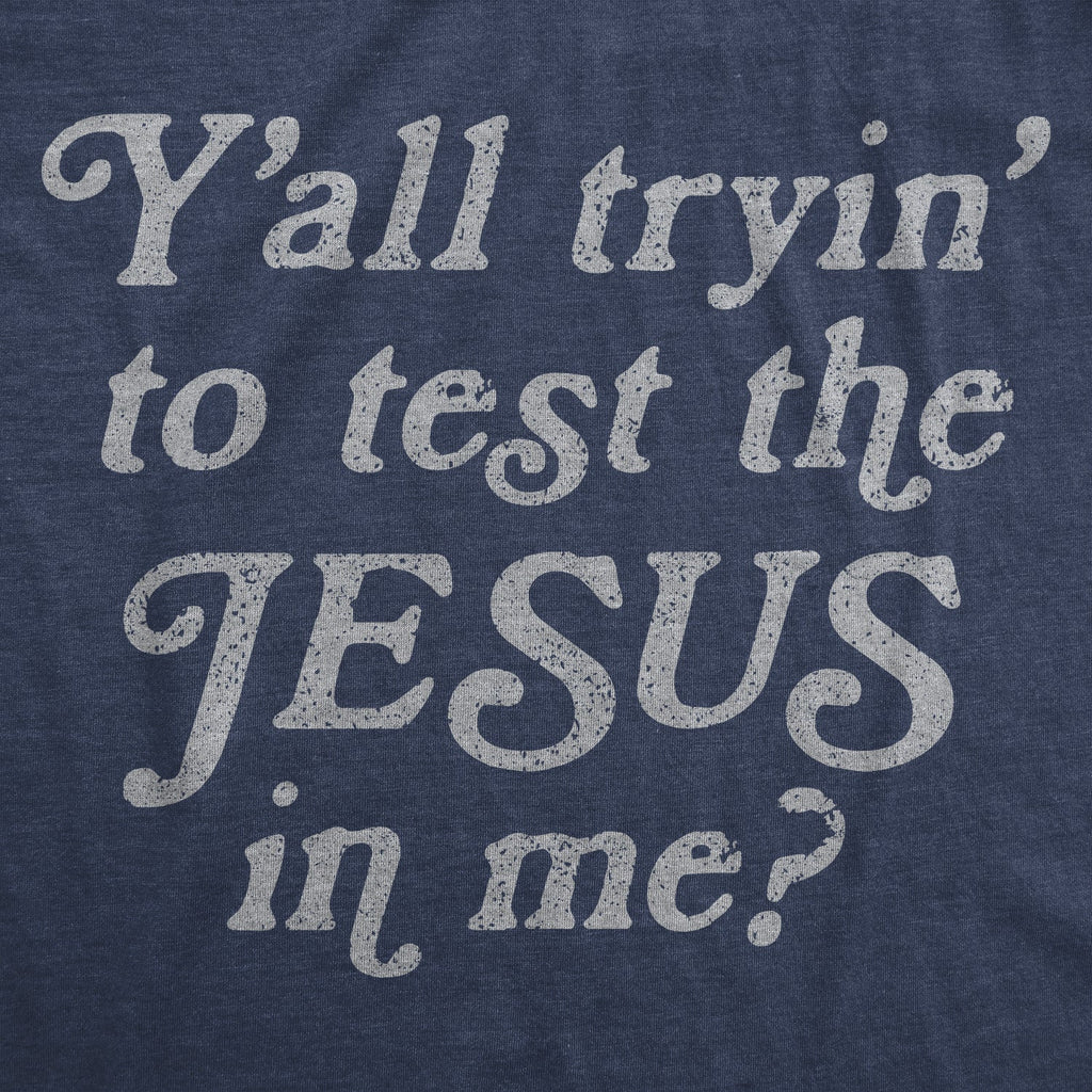 Y'all Tryin' To Test The Jesus In Me Women's T Shirt