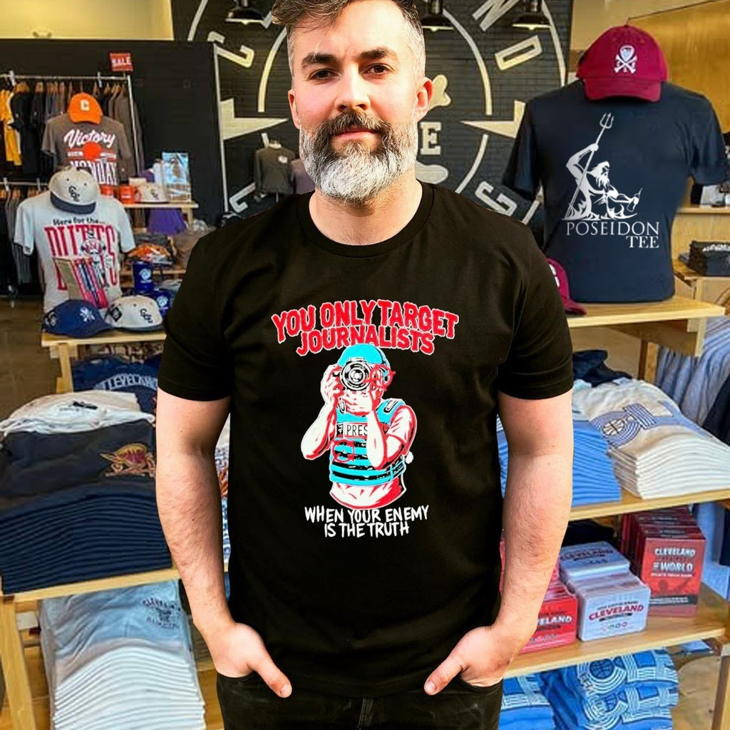 You Only Target Journalists When Your Enemy Is The Truth T-shirt