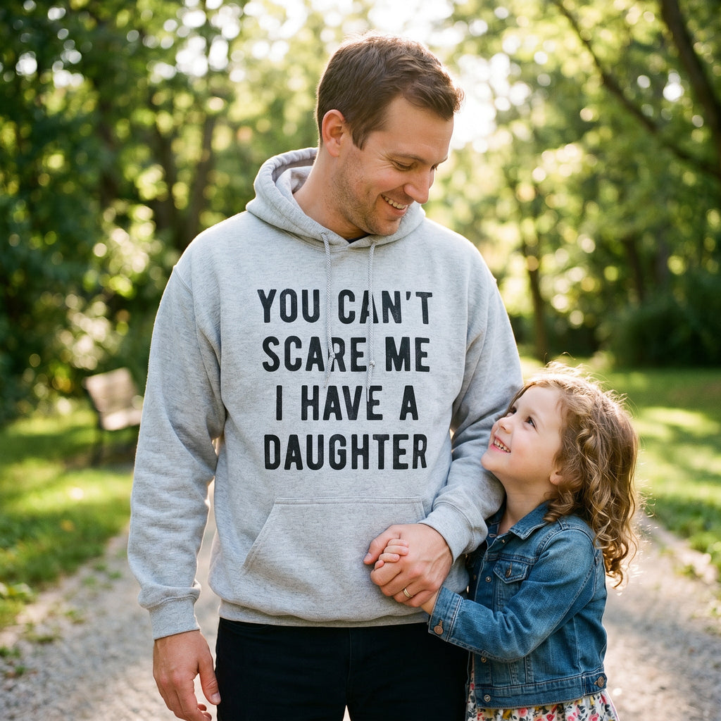 You Can't Scare Me I Have A Daughter Hoodie