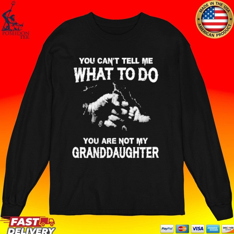 You Can’t Tell Me What To Do You’re Not My Granddaughter T-shirt